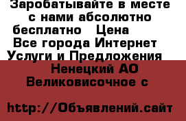 Заробатывайте в месте с нами абсолютно бесплатно › Цена ­ 450 - Все города Интернет » Услуги и Предложения   . Ненецкий АО,Великовисочное с.